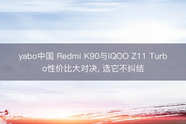 yabo中国 Redmi K90与iQOO Z11 Turbo性价比大对决， 选它不纠结