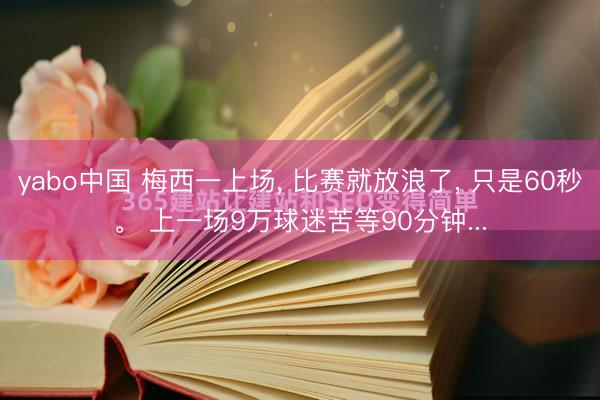 yabo中国 梅西一上场， 比赛就放浪了， 只是60秒。 上一场9万球迷苦等90分钟...